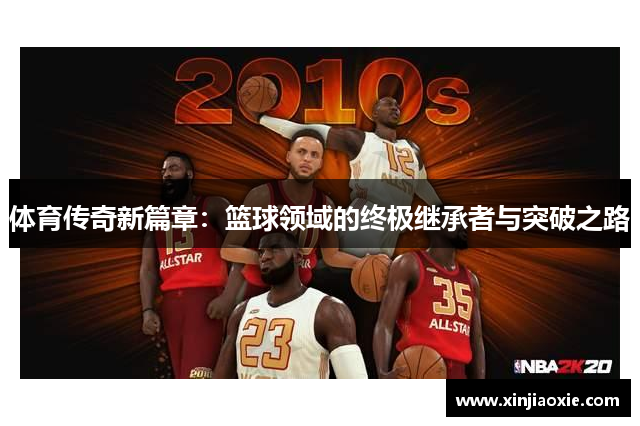 体育传奇新篇章：篮球领域的终极继承者与突破之路