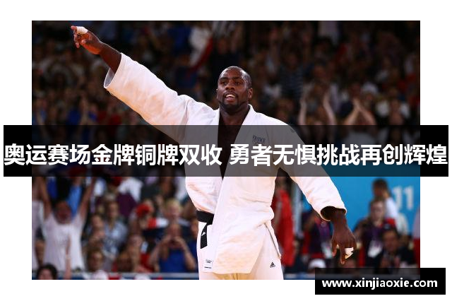 奥运赛场金牌铜牌双收 勇者无惧挑战再创辉煌