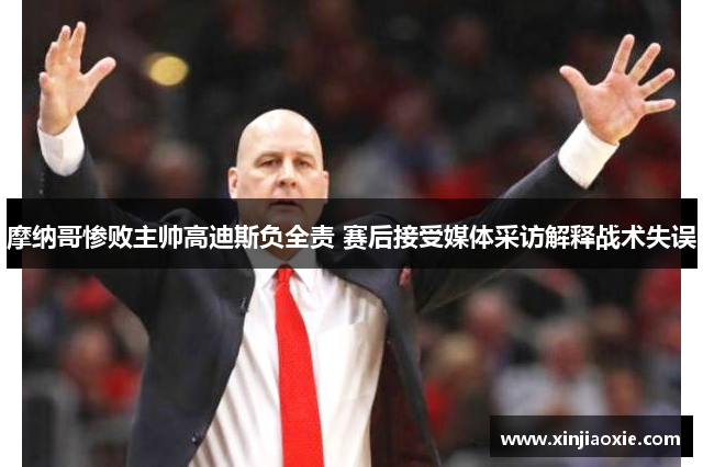 摩纳哥惨败主帅高迪斯负全责 赛后接受媒体采访解释战术失误