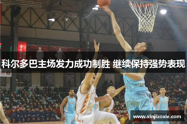 科尔多巴主场发力成功制胜 继续保持强势表现