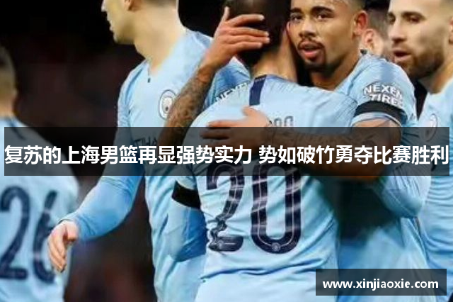 复苏的上海男篮再显强势实力 势如破竹勇夺比赛胜利