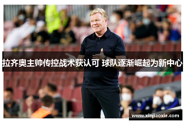 拉齐奥主帅传控战术获认可 球队逐渐崛起为新中心