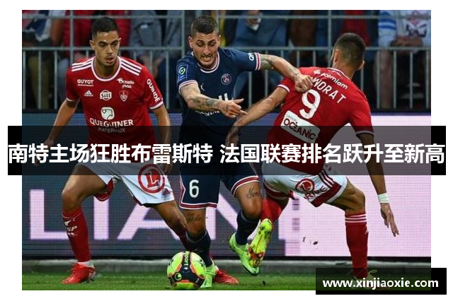 南特主场狂胜布雷斯特 法国联赛排名跃升至新高