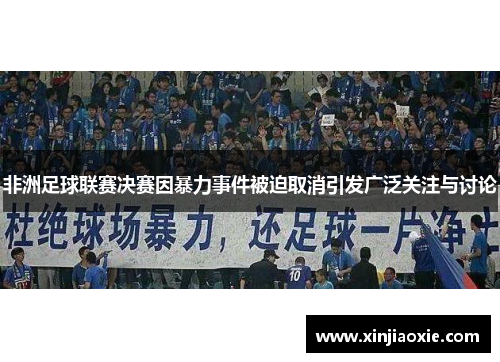 非洲足球联赛决赛因暴力事件被迫取消引发广泛关注与讨论