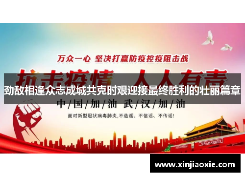 劲敌相逢众志成城共克时艰迎接最终胜利的壮丽篇章