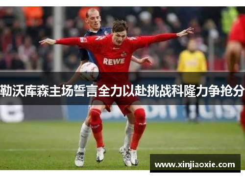 勒沃库森主场誓言全力以赴挑战科隆力争抢分
