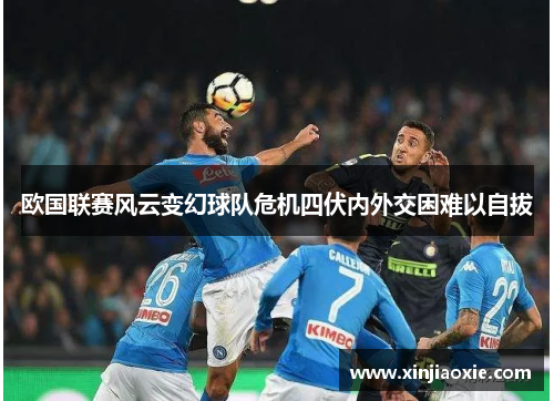 欧国联赛风云变幻球队危机四伏内外交困难以自拔