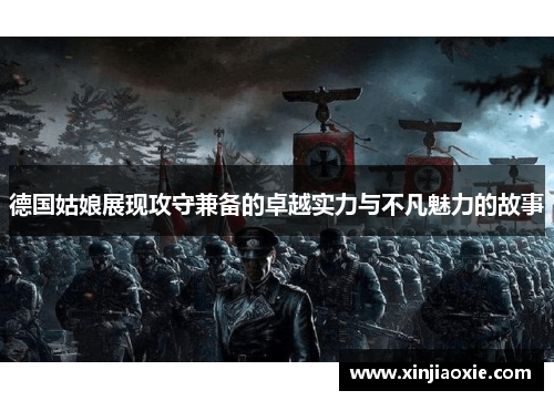 德国姑娘展现攻守兼备的卓越实力与不凡魅力的故事