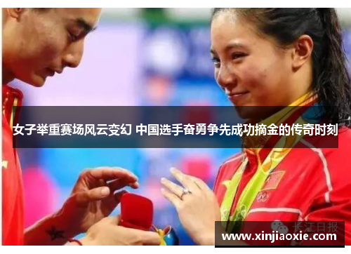 女子举重赛场风云变幻 中国选手奋勇争先成功摘金的传奇时刻