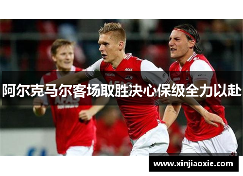 阿尔克马尔客场取胜决心保级全力以赴