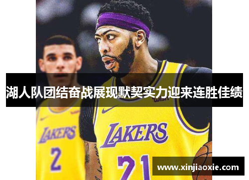 湖人队团结奋战展现默契实力迎来连胜佳绩