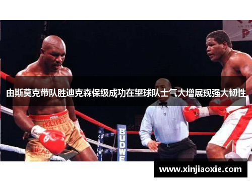 由斯莫克带队胜迪克森保级成功在望球队士气大增展现强大韧性