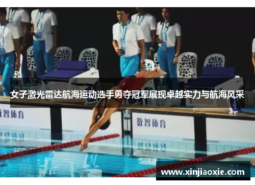 女子激光雷达航海运动选手勇夺冠军展现卓越实力与航海风采