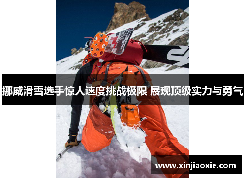 挪威滑雪选手惊人速度挑战极限 展现顶级实力与勇气